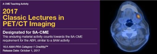 2017 Classic Lectures in PET and PET/CT - A Video CME Teaching Activity