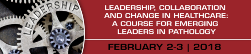 Leadership, Collaboration and Change in Healthcare: A Course for Emerging Leaders in Pathology