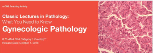 Classic Lectures in Pathology: What You Need to Know: Gynecologic Pathology - A Video CME Teaching Activity