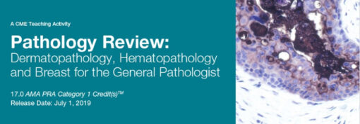 Pathology Review: Dermatopathology, Hematopathology, and Breast for the General Pathologist - A Video CME Teaching Activity