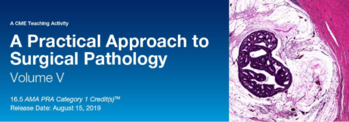 A Practical Approach to Surgical Pathology, Vol. V - A CME Teaching Activity 2019