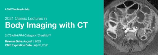 2021 Classic Lectures in Body Imaging with CT - A Video CME Teaching Activity