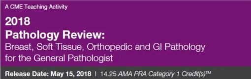 2018 Pathology Review Breast, Soft Tissue, Orthopedic and GI Pathology for the General Pathologist