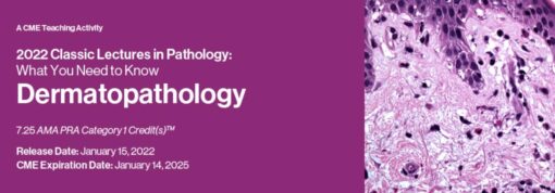 Classic Lectures in Pathology: What You Need to Know: Dermatopathology 2022