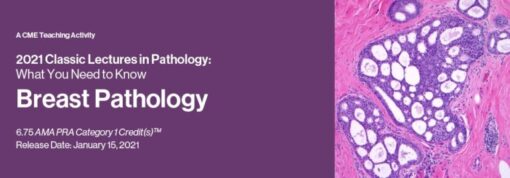 2021 Classic Lectures in Pathology: What You Need to Know: Breast Pathology (CME VIDEOS)