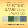 A Practical Guide to Selecting Gametes and Embryos