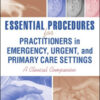 Essential Procedures for Practitioners in Emergency, Urgent, and Primary Care Settings: A Clinical Companion