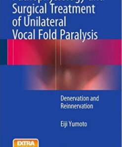 Pathophysiology and Surgical Treatment of Unilateral Vocal Fold Paralysis: Denervation and Reinnervation 2015th Edition