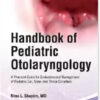 Handbook of Pediatric Otolaryngology: A Practical Guide for Evaluation and Management of Pediatric Ear, Nose, and Throat Disorders 1st Edition