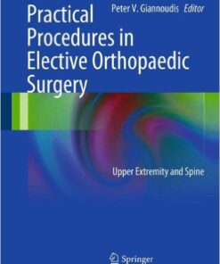 Practical Procedures in Elective Orthopedic Surgery: Upper Extremity and Spine 2012th Edition