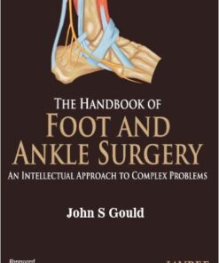 The Handbook of Foot and Ankle Surgery: An Intellectual Approach to Complex Problems 1st Edition