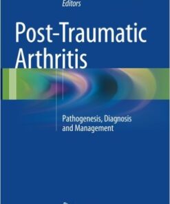 Post-Traumatic Arthritis: Pathogenesis, Diagnosis and Management  1st ed. 2015 Edition