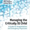 Managing the Critically Ill Child: A Guide for Anaesthetists and Emergency Physicians 1st Edition