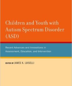 Children and Youth with Autism Spectrum Disorder (ASD): Recent Advances and Innovations in Assessment, Education, and Intervention 1st Edition