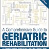 A Comprehensive Guide to Geriatric Rehabilitation 3e 3rd Edition