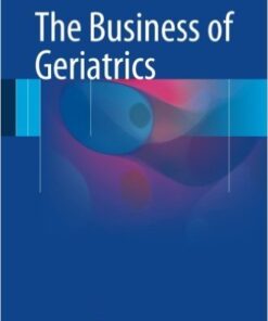 The Business of Geriatrics 1st ed. 2016 Edition