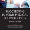 Succeeding in your Medical School OSCEs : An Essential Guide for Medical Students Including Over 140 Practice Scenarios