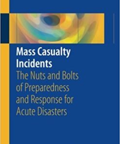 Mass Casualty Incidents 2016 : The Nuts and Bolts of Preparedness and Response for Acute Disasters