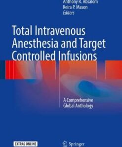 Total Intravenous Anesthesia and Target Controlled Infusions : A Comprehensive Global Anthology