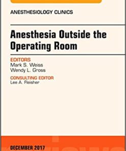 Anesthesia Outside the Operating Room, An Issue of Anesthesiology Clinics, 1e (The Clinics: Internal Medicine) PDF