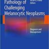 Pathology of Challenging Melanocytic Neoplasms: Diagnosis and Management