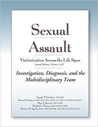 Sexual Assault Victimization Across the Life Span, 2E Volume 1: Investigation, Diagnosis, and the Multidisciplinary Team 2nd Edition