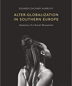 Alter-globalization in Southern Europe: Anatomy of a Social Movement 1st ed. 2017 Edition