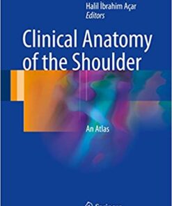 Clinical Anatomy of the Shoulder: An Atlas 1st ed. 2017 Edition