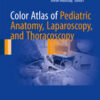 Color Atlas of Pediatric Anatomy, Laparoscopy, and Thoracoscopy 1st ed. 2017 Edition