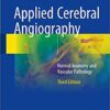 Applied Cerebral Angiography: Normal Anatomy and Vascular Pathology 3rd ed. 2017 Edition