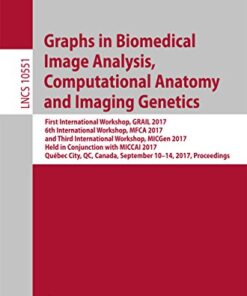 Graphs in Biomedical Image Analysis, Computational Anatomy and Imaging Genetics: First International Workshop, GRAIL 2017, 6th International Workshop, ... Notes in Computer Science Book 10551)