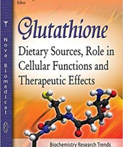 Glutathione: Dietary Sources, Role in Cellular Functions and Therapeutic Effects (Biochemistry Research Trends) 1st Edition