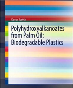 Polyhydroxyalkanoates from Palm Oil: Biodegradable Plastics (SpringerBriefs in Microbiology) 2013 Edition