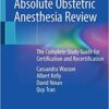 Absolute Obstetric Anesthesia Review: The Complete Study Guide for Certification and Recertification 1st ed. 2019 Edition PDF