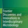 Frontier Discoveries and Innovations in Interdisciplinary Microbiology