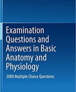 Examination Questions and Answers in Basic Anatomy and Physiology: 2000 Multiple Choice Questions 1st ed. 2016 Edition