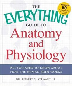 The Everything Guide to Anatomy and Physiology: All You Need to Know about How the Human Body Works 1st Edition