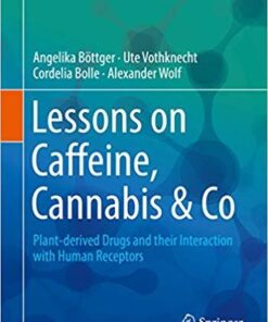 Lessons on Caffeine, Cannabis & Co: Plant-derived Drugs and their Interaction with Human Receptors (Learning Materials in Biosciences) 1st ed. 2018 Edition