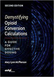 Demystifying Opioid Conversion Calculations: A Guide for Effective Dosing, 2nd Edition