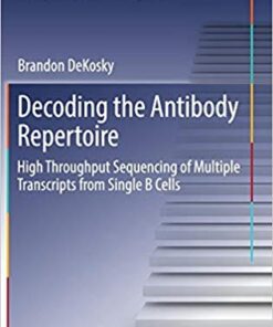 Decoding the Antibody Repertoire: High Throughput Sequencing of Multiple Transcripts from Single B Cells (Springer Theses) 1st