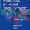 Pediatric Pelvic and Proximal Femoral Osteotomies: A Case-Based Approach 1st ed. 2018 Edition