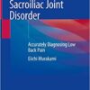 Sacroiliac Joint Disorder: Accurately Diagnosing Low Back Pain 1st ed. 2019 Edition