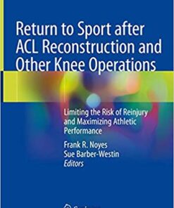 Return to Sport after ACL Reconstruction and Other Knee Operations: Limiting the Risk of Reinjury and Maximizing Athletic Performance 1st ed. 2019 Edition PDF