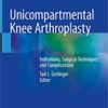 Unicompartmental Knee Arthroplasty: Indications, Surgical Techniques and Complications 1st ed. 2020 Edition PDF