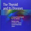 The Thyroid and Its Diseases: A Comprehensive Guide for the Clinician 1st ed. 2019 Edition PDF