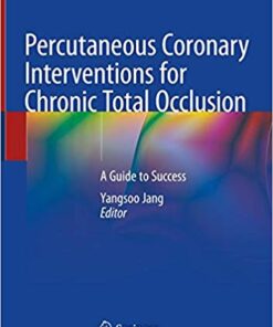 Percutaneous Coronary Interventions for Chronic Total Occlusion: A Guide to Success 1st ed. 2019 Edition PDF