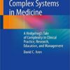 Complex Systems in Medicine: A Hedgehog’s Tale of Complexity in Clinical Practice, Research, Education, and Management PDF