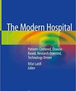 The Modern Hospital: Patients Centered, Disease Based, Research Oriented, Technology Driven 1st ed. 2019 Edition PDF