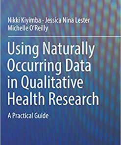 Using Naturally Occurring Data in Qualitative Health Research: A Practical Guide 1st ed. 2019 Edition PDF