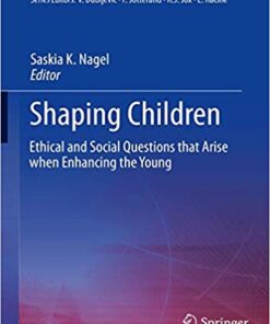 Shaping Children: Ethical and Social Questions that Arise when Enhancing the Young (Advances in Neuroethics) 1st ed. 2019 Edition PDF